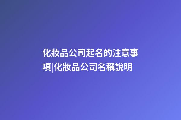 化妝品公司起名的注意事項|化妝品公司名稱說明-第1張-公司起名-玄機派